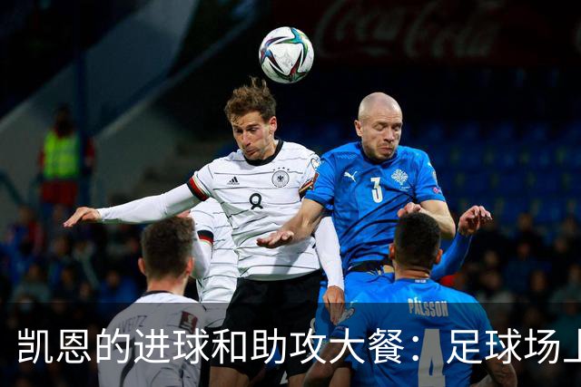 凯恩的进球和助攻大餐：足球场上的“神厨”！