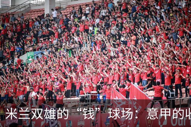 米兰双雄的“钱”球场：意甲的收视率与收入差，还有一段距离！